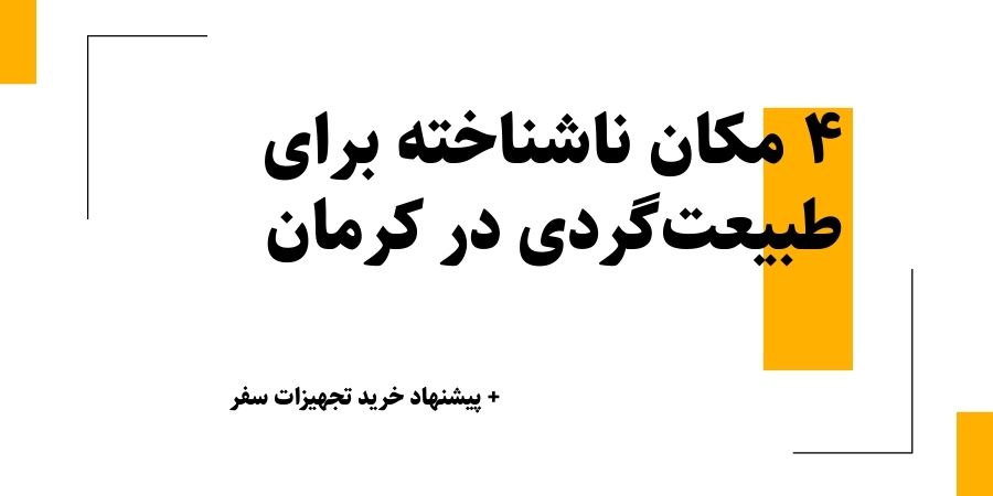 ۴ مکان ناشناخته برای طبیعت‌گردی در کرمان + پیشنهاد خرید تجهیزات سفر