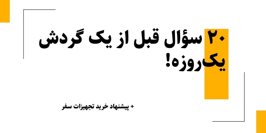 20 سؤال قبل از یک گردش یک روزه !