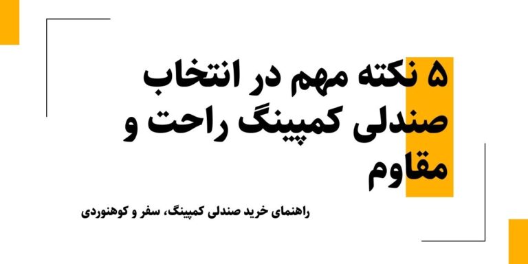 ۵ نکته مهم در انتخاب صندلی کمپینگ راحت و مقاوم
